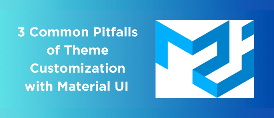 3 Common Pitfalls of Theme Customization with Material UI