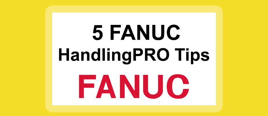 Top Five Fanuc HandlingPRO Tips 