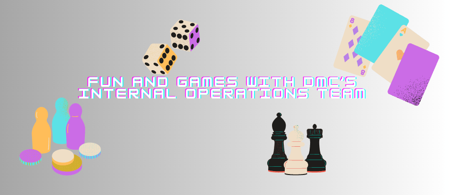 Fun and Games with DMC’s Internal Operations Team