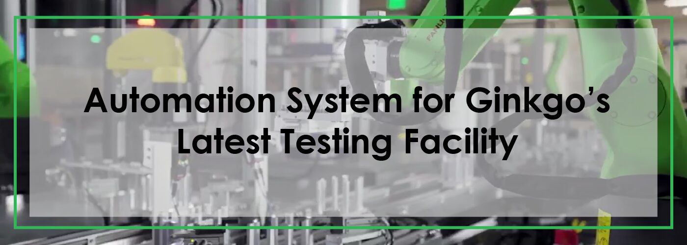 Automation System for Ginkgo’s Latest Testing Facility