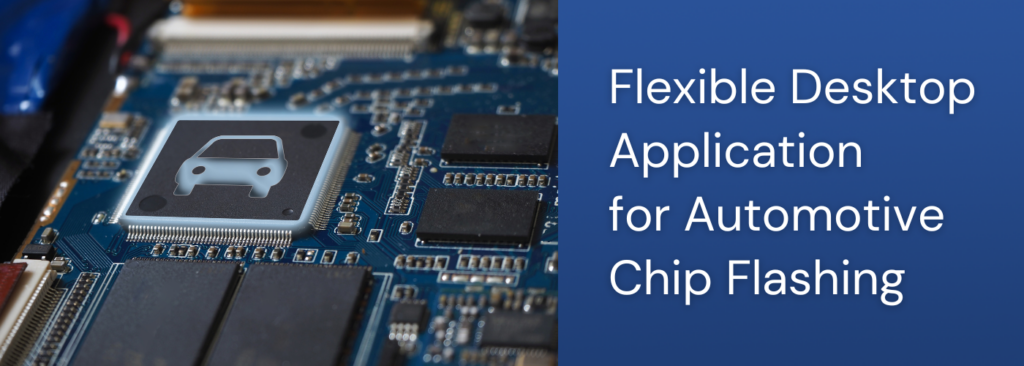 Flexible Desktop Application for Automotive Chip Flashing