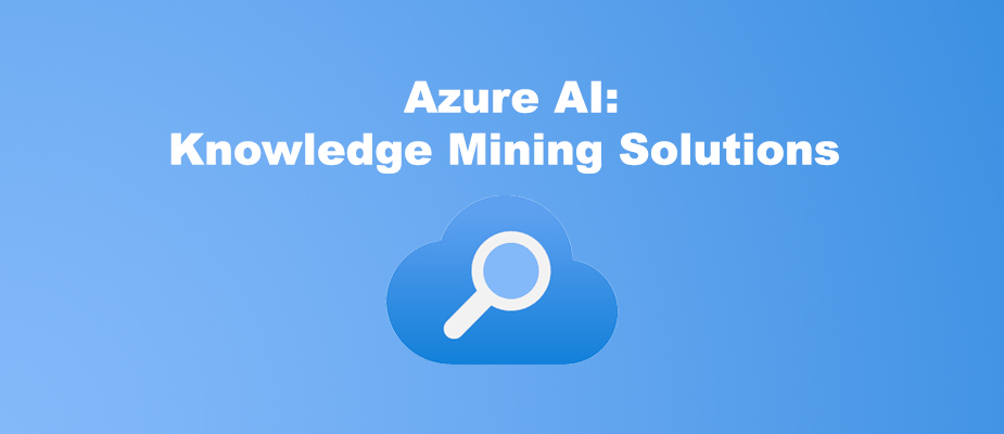 Azure AI: Knowledge Mining Solutions